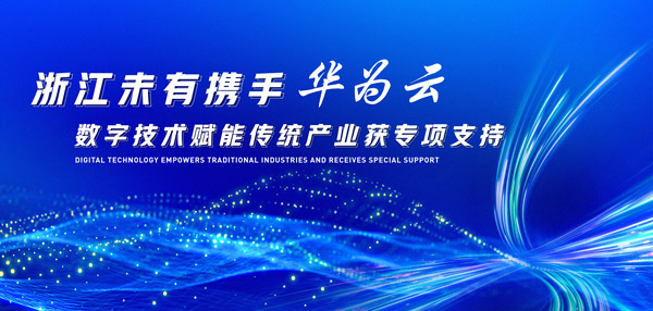 浙江未有携手华为云，数字技术赋能传统产业获专项支持
